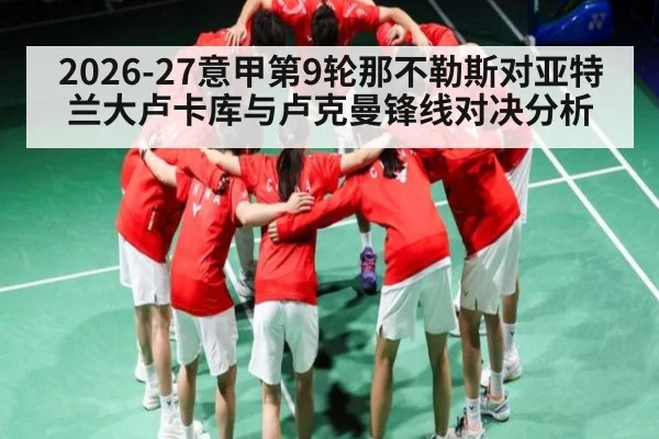 2026-27意甲第9轮那不勒斯对亚特兰大卢卡库与卢克曼锋线对决分析（kaiyun）